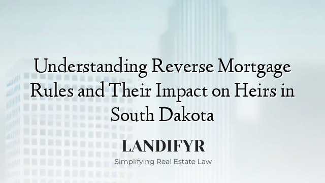 Understanding Reverse Mortgage Rules and Their Impact on Heirs in South Dakota