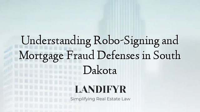 Understanding Robo-Signing and Mortgage Fraud Defenses in South Dakota