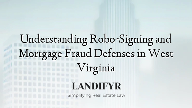 Understanding Robo-Signing and Mortgage Fraud Defenses in West Virginia