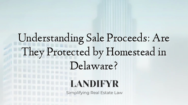 Understanding Sale Proceeds: Are They Protected by Homestead in Delaware?