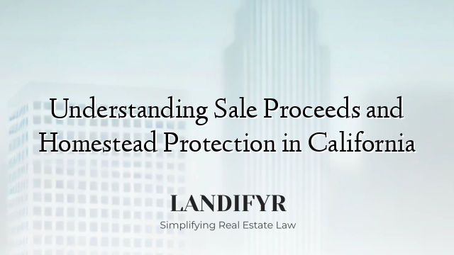Understanding Sale Proceeds and Homestead Protection in California