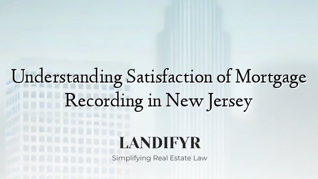 Understanding Satisfaction of Mortgage Recording in New Jersey