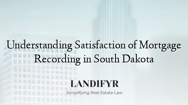 Understanding Satisfaction of Mortgage Recording in South Dakota