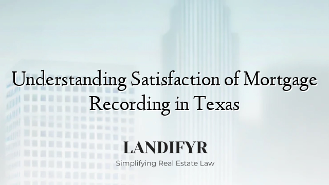 Understanding Satisfaction of Mortgage Recording in Texas