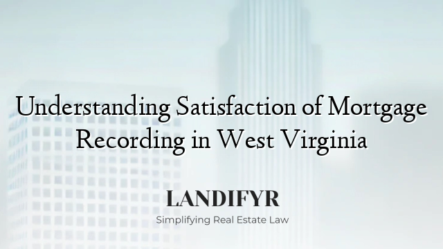 Understanding Satisfaction of Mortgage Recording in West Virginia