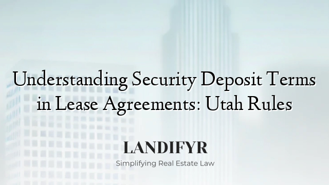 Understanding Security Deposit Terms in Lease Agreements: Utah Rules