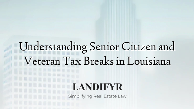 Understanding Senior Citizen and Veteran Tax Breaks in Louisiana