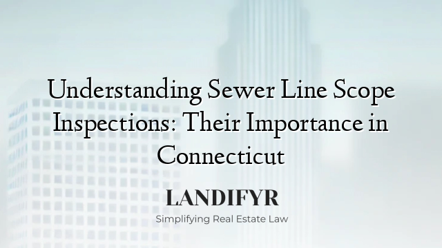 Understanding Sewer Line Scope Inspections: Their Importance in Connecticut