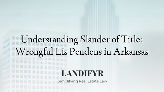 Understanding Slander of Title: Wrongful Lis Pendens in Arkansas