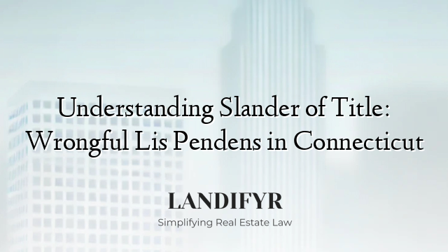 Understanding Slander of Title: Wrongful Lis Pendens in Connecticut