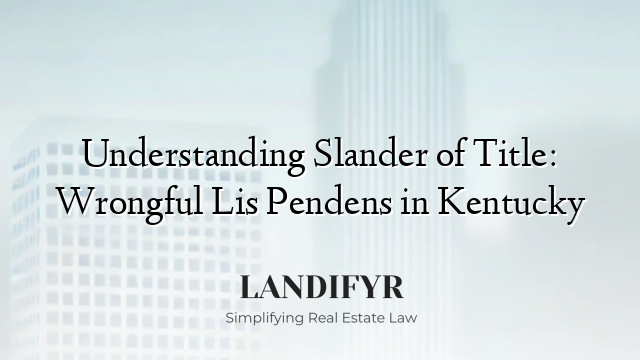 Understanding Slander of Title: Wrongful Lis Pendens in Kentucky