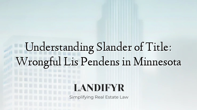 Understanding Slander of Title: Wrongful Lis Pendens in Minnesota