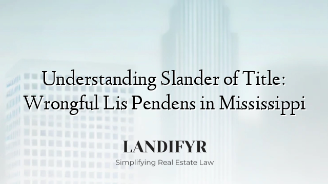 Understanding Slander of Title: Wrongful Lis Pendens in Mississippi