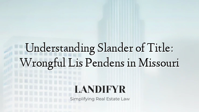 Understanding Slander of Title: Wrongful Lis Pendens in Missouri