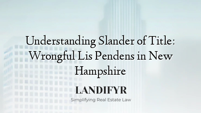 Understanding Slander of Title: Wrongful Lis Pendens in New Hampshire