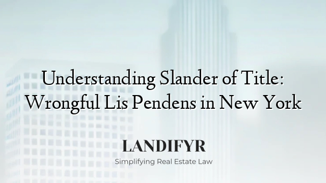 Understanding Slander of Title: Wrongful Lis Pendens in New York