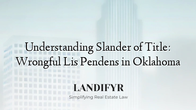 Understanding Slander of Title: Wrongful Lis Pendens in Oklahoma