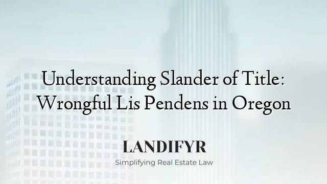 Understanding Slander of Title: Wrongful Lis Pendens in Oregon