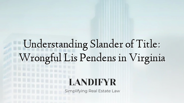 Understanding Slander of Title: Wrongful Lis Pendens in Virginia