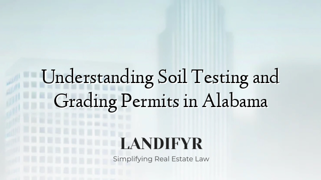Understanding Soil Testing and Grading Permits in Alabama