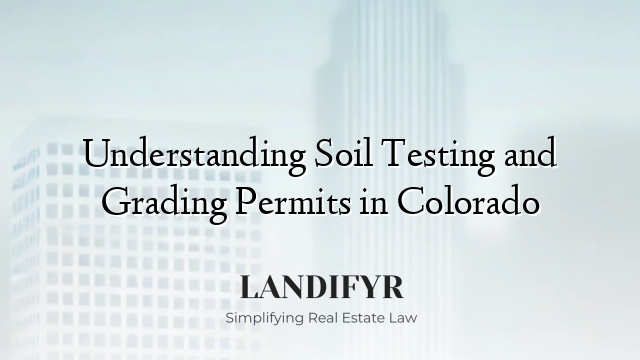 Understanding Soil Testing and Grading Permits in Colorado