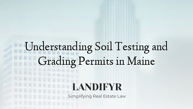 Understanding Soil Testing and Grading Permits in Maine