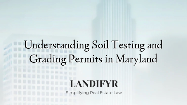 Understanding Soil Testing and Grading Permits in Maryland