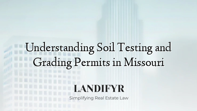 Understanding Soil Testing and Grading Permits in Missouri