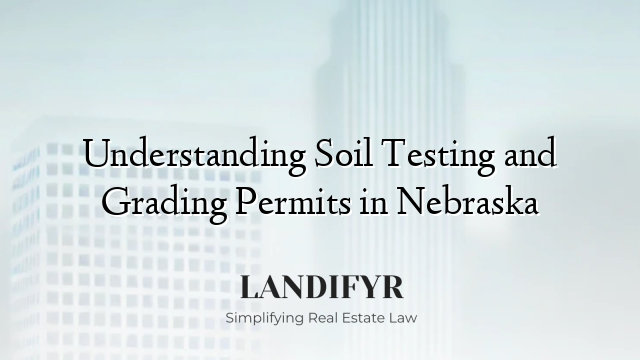 Understanding Soil Testing and Grading Permits in Nebraska