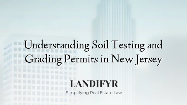 Understanding Soil Testing and Grading Permits in New Jersey