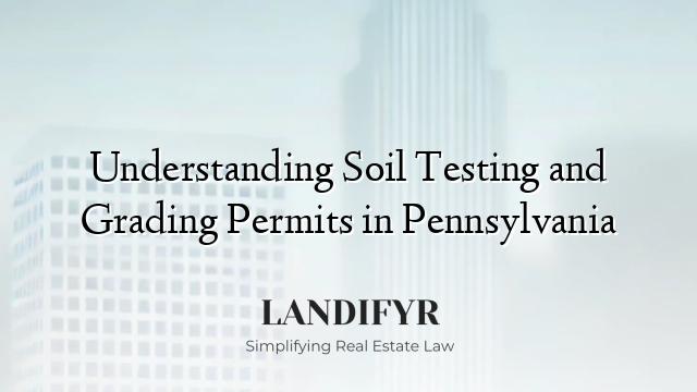 Understanding Soil Testing and Grading Permits in Pennsylvania