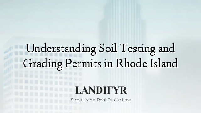 Understanding Soil Testing and Grading Permits in Rhode Island