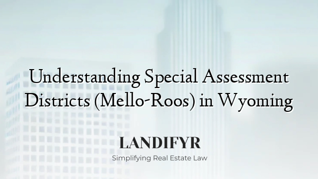 Understanding Special Assessment Districts (Mello-Roos) in Wyoming
