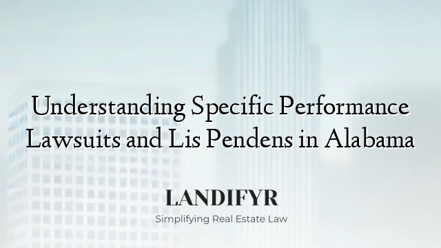 Understanding Specific Performance Lawsuits and Lis Pendens in Alabama