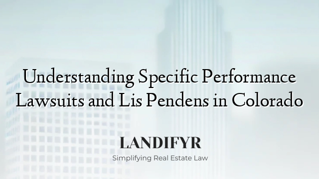 Understanding Specific Performance Lawsuits and Lis Pendens in Colorado