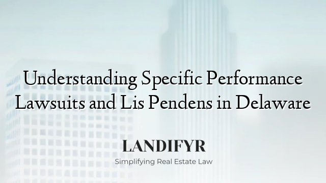Understanding Specific Performance Lawsuits and Lis Pendens in Delaware