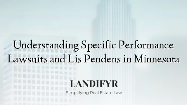 Understanding Specific Performance Lawsuits and Lis Pendens in Minnesota