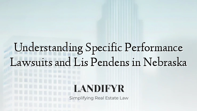 Understanding Specific Performance Lawsuits and Lis Pendens in Nebraska