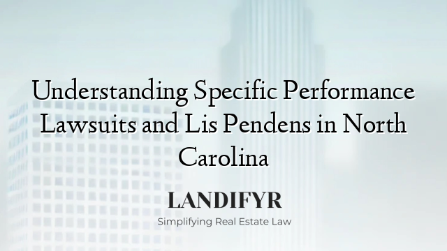 Understanding Specific Performance Lawsuits and Lis Pendens in North Carolina