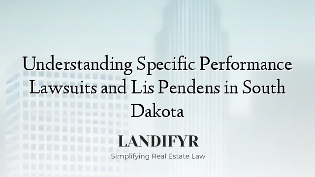 Understanding Specific Performance Lawsuits and Lis Pendens in South Dakota