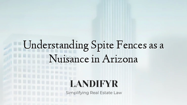 Understanding Spite Fences as a Nuisance in Arizona