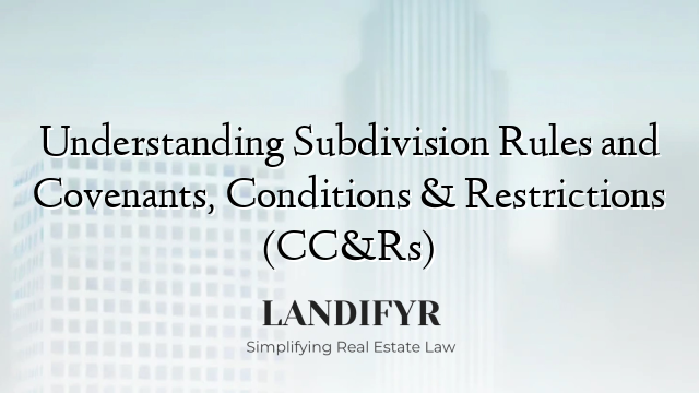 Understanding Subdivision Rules and Covenants, Conditions & Restrictions (CC&Rs)
