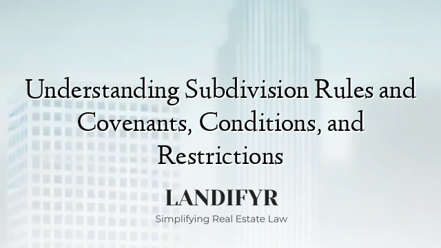 Understanding Subdivision Rules and Covenants, Conditions, and Restrictions