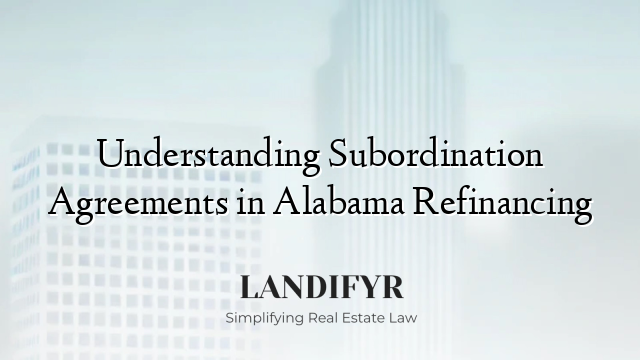 Understanding Subordination Agreements in Alabama Refinancing