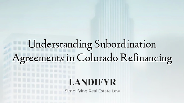 Understanding Subordination Agreements in Colorado Refinancing