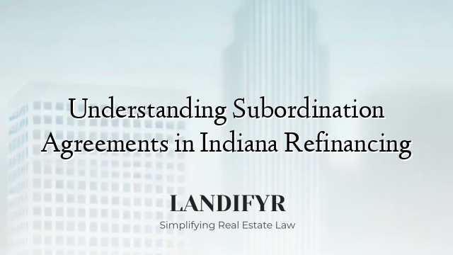Understanding Subordination Agreements in Indiana Refinancing