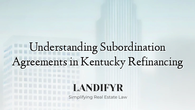 Understanding Subordination Agreements in Kentucky Refinancing