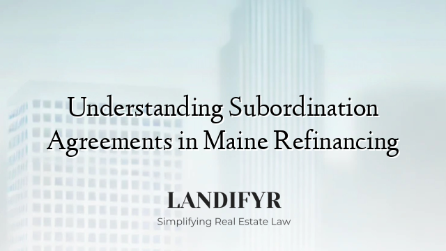 Understanding Subordination Agreements in Maine Refinancing