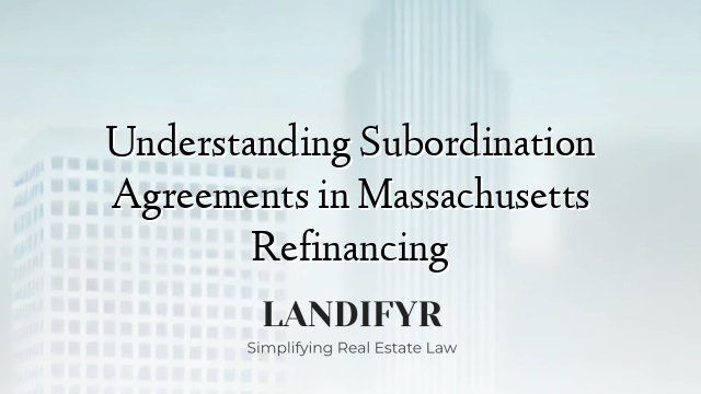 Understanding Subordination Agreements in Massachusetts Refinancing