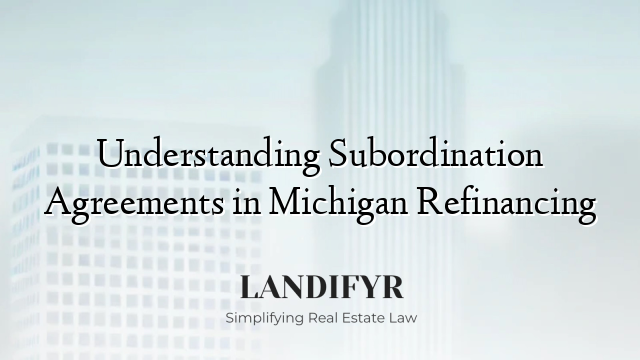 Understanding Subordination Agreements in Michigan Refinancing